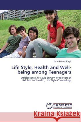 Life Style, Health and Well-being among Teenagers Singh, Arun Pratap 9783847330950