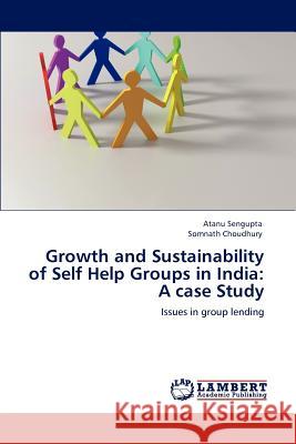 Growth and Sustainability of Self Help Groups in India: A Case Study Sengupta, Atanu 9783847331193