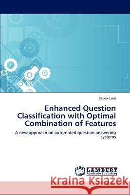 Enhanced Question Classification with Optimal Combination of Features Babak Loni 9783847331346