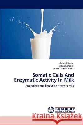 Somatic Cells and Enzymatic Activity in Milk Carlos Oliveira Carlos Corassin Andrezza Fernandes 9783847331612