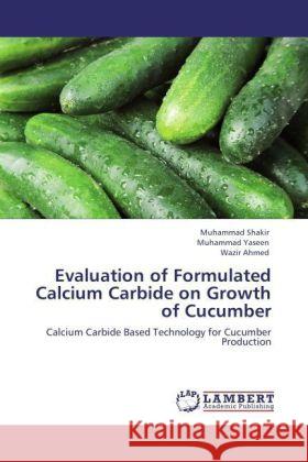 Evaluation of Formulated Calcium Carbide on Growth of Cucumber Shakir, Muhammad, Yaseen, Muhammad, Ahmed, Wazir 9783847331667 LAP Lambert Academic Publishing