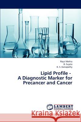 Lipid Profile - A Diagnostic Marker for Precancer and Cancer Mehta Rajul, Sujata D, Ganapathy K S 9783847332114 LAP Lambert Academic Publishing