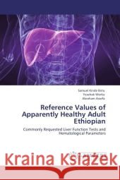 Reference Values of Apparently Healthy Adult Ethiopian : Commonly Requested Liver Function Tests and Hematological Parameters Birru, Samuel Kinde; Worku, Yesehak; Assefa, Abraham 9783847332855