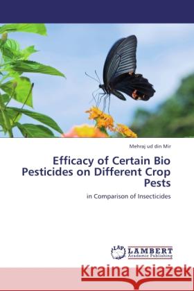 Efficacy of Certain Bio Pesticides on Different Crop Pests Mir, Mehraj ud din 9783847333319