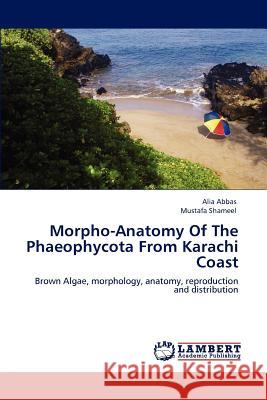 Morpho-Anatomy Of The Phaeophycota From Karachi Coast Abbas, Alia 9783847333715 LAP Lambert Academic Publishing AG & Co KG