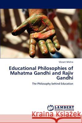 Educational Philosophies of Mahatma Gandhi and Rajiv Gandhi Dr Vikrant Mishra 9783847334170