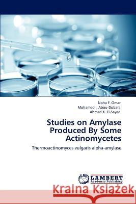 Studies on Amylase Produced by Some Actinomycetes Noha F. Omar Mohamed I. Abou-Dobara Ahmed K. El-Sayed 9783847334361