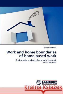 Work and home boundaries of home-based work Atiya Mahmood (Department of Gerontology Simon Fraser University) 9783847334491