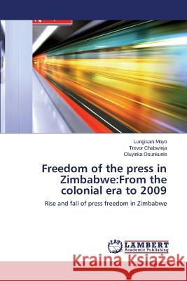 Freedom of the press in Zimbabwe: From the colonial era to 2009 Moyo Lungisani 9783847334767