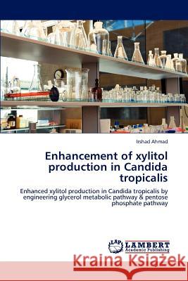 Enhancement of Xylitol Production in Candida Tropicalis Irshad Ahmad 9783847335016