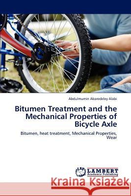 Bitumen Treatment and the Mechanical Properties of Bicycle Axle Abdulmumin Akoredeley Alabi 9783847335108 LAP Lambert Academic Publishing
