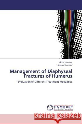 Management of Diaphyseal Fractures of Humerus Sharma, Vipin, Sharma, Seema 9783847335375