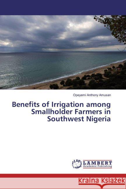 Benefits of Irrigation among Smallholder Farmers in Southwest Nigeria Amusan, Opeyemi Anthony 9783847335641