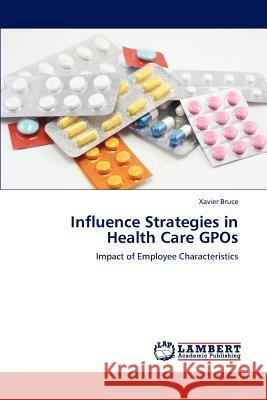 Influence Strategies in Health Care GPOs Xavier Bruce 9783847335719 LAP Lambert Academic Publishing