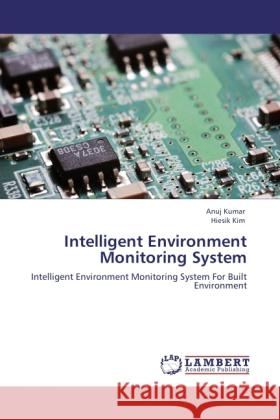 Intelligent Environment Monitoring System Kumar, Anuj, Kim, Hiesik 9783847335795 LAP Lambert Academic Publishing