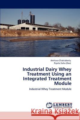 Industrial Dairy Whey Treatment Using an Integrated Treatment Module Amitava Chakraborty, Papita Saha (Das) 9783847336006
