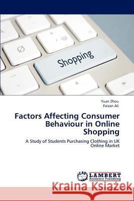 Factors Affecting Consumer Behaviour in Online Shopping Yuan Zhou Faizan Ali  9783847336099 LAP Lambert Academic Publishing AG & Co KG