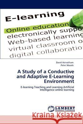A Study of a Conductive and Adaptive E-Learning Environment David Asirvatham Peter Woods 9783847336808 LAP Lambert Academic Publishing
