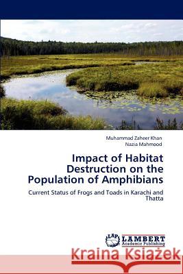 Impact of Habitat Destruction on the Population of Amphibians Muhammad Zaheer Khan Nazia Mahmood  9783847336846 LAP Lambert Academic Publishing AG & Co KG