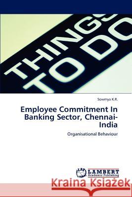 Employee Commitment in Banking Sector, Chennai-India Sowmya K.R.   9783847336877 LAP Lambert Academic Publishing AG & Co KG