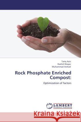 Rock Phosphate Enriched Compost: Aziz, Tariq, Waqas, Rashid, Arshad, Muhammad 9783847336969