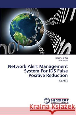 Network Alert Management System For IDS False Positive Reduction El-Taj Homam, Amer Omar 9783847336983 LAP Lambert Academic Publishing