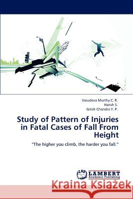 Study of Pattern of Injuries in Fatal Cases of Fall From Height Murthy C. R., Vasudeva 9783847337461 LAP Lambert Academic Publishing AG & Co KG