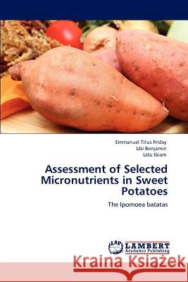 Assessment of Selected Micronutrients in Sweet Potatoes Emmanuel Titus Friday, Ubi Benjamin, Udu Ibiam 9783847337935 LAP Lambert Academic Publishing