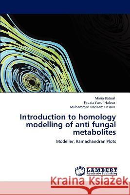 Introduction to Homology Modelling of Anti Fungal Metabolites Maria Batool Fauzia Yusuf Hafeez Muhammad Nadeem Hassan 9783847338185