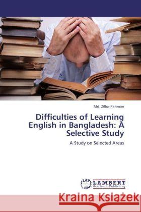 Difficulties of Learning English in Bangladesh: A Selective Study Rahman, Md. Zillur 9783847338529 LAP Lambert Academic Publishing