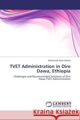 TVET Administration in Dire Dawa, Ethiopia Abdurezak Kedir Hamza 9783847338703 LAP Lambert Academic Publishing