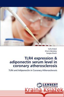 Tlr4 Expression & Adiponectin Serum Level in Coronary Atherosclerosis Safia Elabd, Sherin Bendary, Narges Elaish 9783847338901 LAP Lambert Academic Publishing
