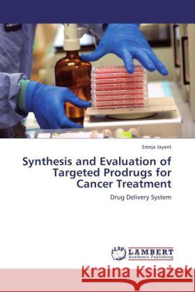 Synthesis and Evaluation of Targeted Prodrugs for Cancer Treatment Jayant, Sreeja 9783847339373