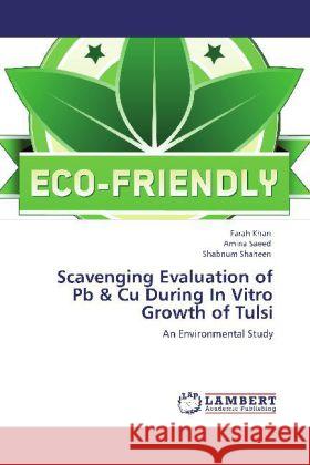 Scavenging Evaluation of Pb & Cu During In Vitro Growth of Tulsi Khan, Farah, Saeed, Amina, Shaheen, Shabnum 9783847339403 LAP Lambert Academic Publishing