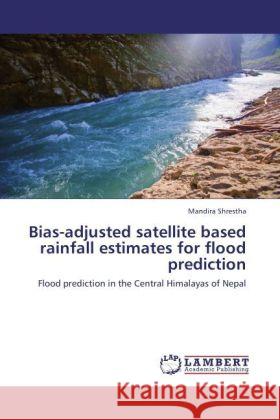 Bias-adjusted satellite based rainfall estimates for flood prediction Mandira Shrestha 9783847339793