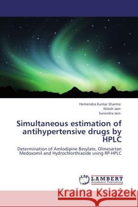 Simultaneous estimation of antihypertensive drugs by HPLC Sharma, Hemendra Kumar, Jain, Nilesh, Jain, Surendra 9783847340072 LAP Lambert Academic Publishing