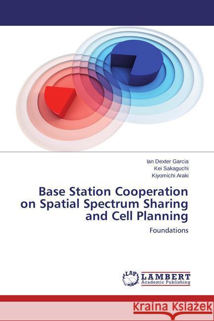Base Station Cooperation on Spatial Spectrum Sharing and Cell Planning Garcia Ian Dexter, Sakaguchi Kei, Araki Kiyomichi 9783847340188 LAP Lambert Academic Publishing