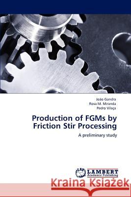 Production of Fgms by Friction Stir Processing Joao Gandra Rosa M. Miranda Pedro Vilaca 9783847340195 LAP Lambert Academic Publishing AG & Co KG
