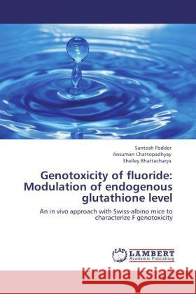 Genotoxicity of fluoride: Modulation of endogenous glutathione level Santosh Podder, Ansuman Chattopadhyay, Shelley Bhattacharya 9783847340669