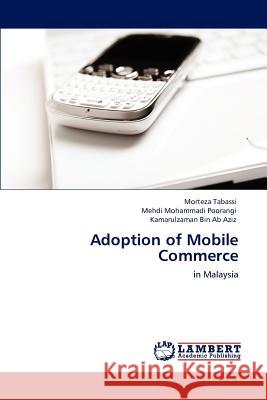 Adoption of Mobile Commerce Morteza Tabassi Mehdi Mohammadi Poorangi Kamarulzaman Bin Ab Aziz 9783847340744 LAP Lambert Academic Publishing AG & Co KG