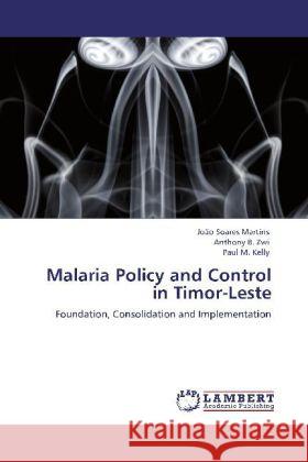 Malaria Policy and Control in Timor-Leste Martins, João Soares, Zwi, Anthony B., Kelly, Paul M. 9783847340850 LAP Lambert Academic Publishing