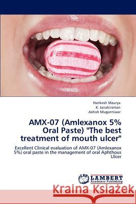 Amx-07 (Amlexanox 5% Oral Paste) The Best Treatment of Mouth Ulcer Harikesh Maurya, K Janakiraman, Ashish Mugantiwar 9783847341031