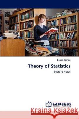 Theory of Statistics Bahati Ilembo   9783847341086 LAP Lambert Academic Publishing AG & Co KG