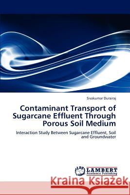 Contaminant Transport of Sugarcane Effluent Through Porous Soil Medium Sivakumar Durairaj 9783847341345