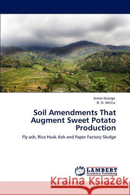 Soil Amendments That Augment Sweet Potato Production James George B. N. Mittra 9783847341680 LAP Lambert Academic Publishing