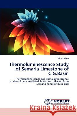 Thermoluminescence Study of Semaria Limestone of C.G.Basin Vikas Dubey (Bhilai Institute of Technology India) 9783847342106