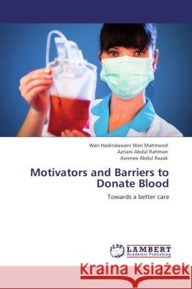 Motivators and Barriers to Donate Blood Wan Haslindawani Wan Mahmood, Azriani Abdul Rahman, Asrenee Abdul Razak 9783847342328