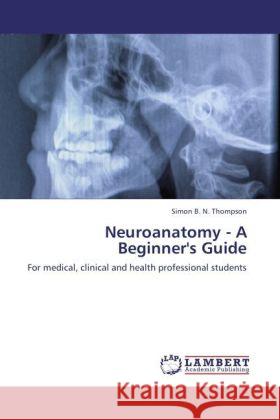 Neuroanatomy - A Beginner's Guide Thompson, Simon B. N. 9783847342519 LAP Lambert Academic Publishing