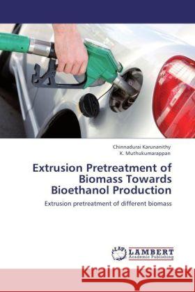 Extrusion Pretreatment of Biomass Towards Bioethanol Production Chinnadurai Karunanithy, K Muthukumarappan 9783847342625 LAP Lambert Academic Publishing