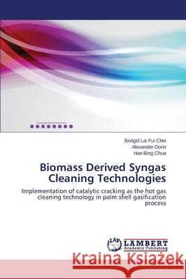 Biomass Derived Syngas Cleaning Technologies Chin Bridgid Lai Fui                     Gorin Alexander                          Chua Han Bing 9783847343387